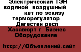 Электрический ТЭН, водяной, воздушный, 1,2,3,5 квт по эскизу,терморегулятор  - Дагестан респ., Хасавюрт г. Бизнес » Оборудование   